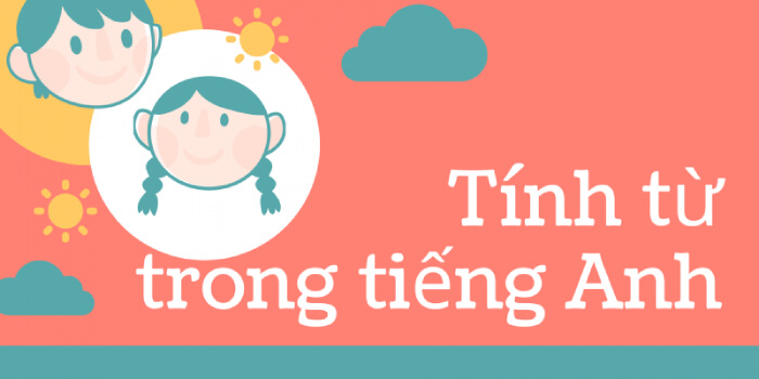 Tính Từ Là Gì? Cách Dùng Và Phân Biệt Các Cụm Tính Từ Trong Tiếng Anh - TuhocIELTS.vn